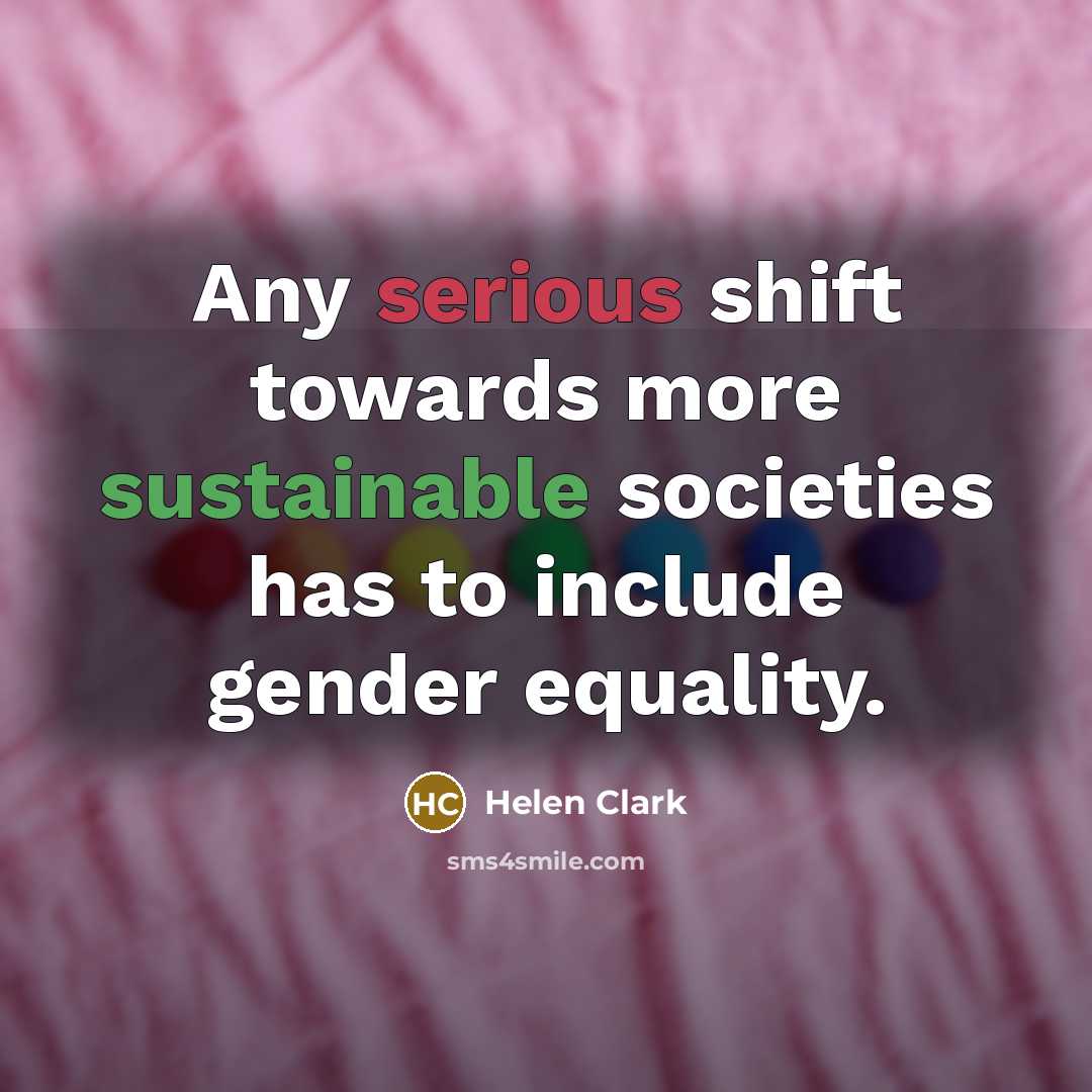 “Any serious shift towards more sustainable societies has to include gender equality.” quote by Helen Clark