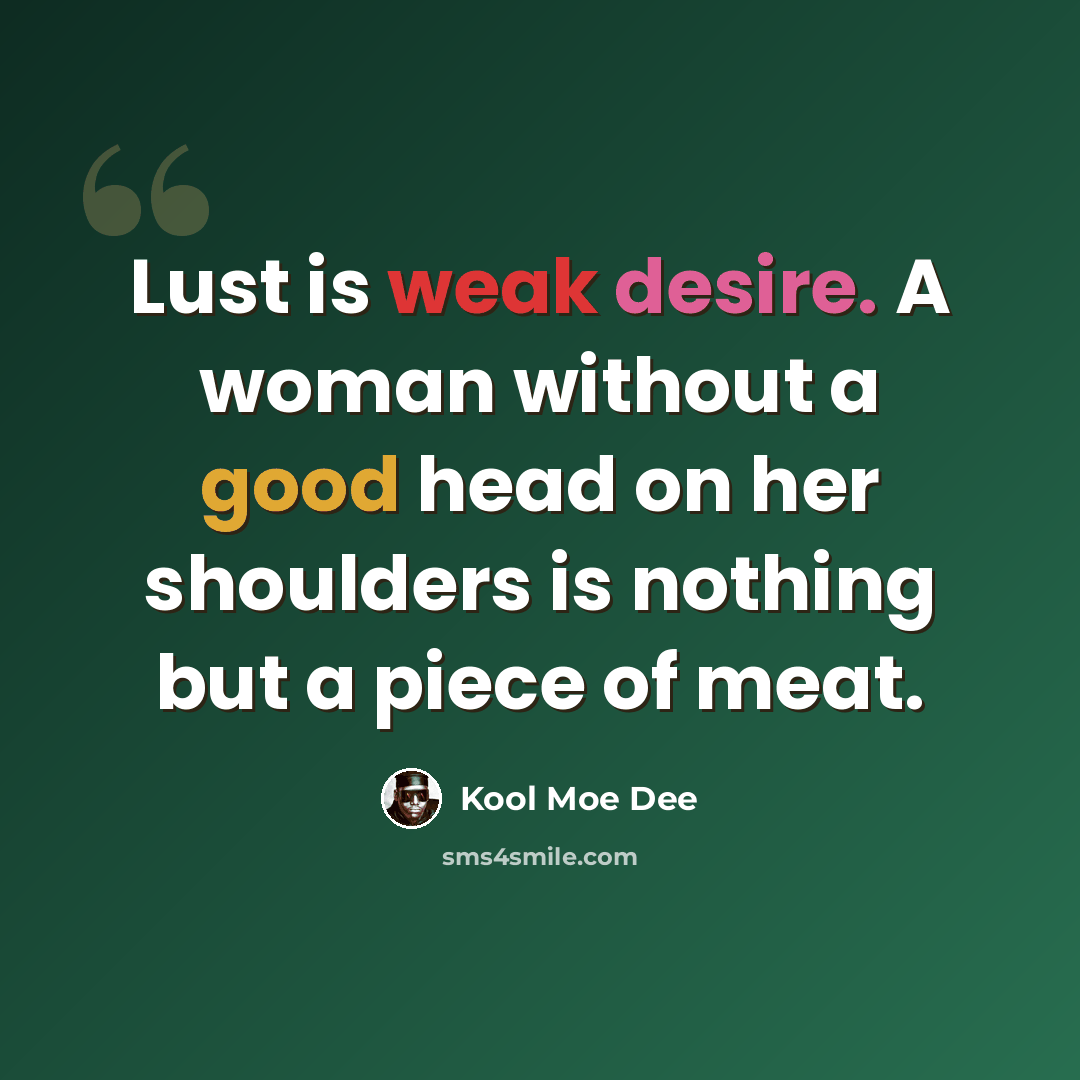 “Lust is weak desire. A woman without a good head on her shoulders is nothing but a piece of meat.” quote by Kool Moe Dee