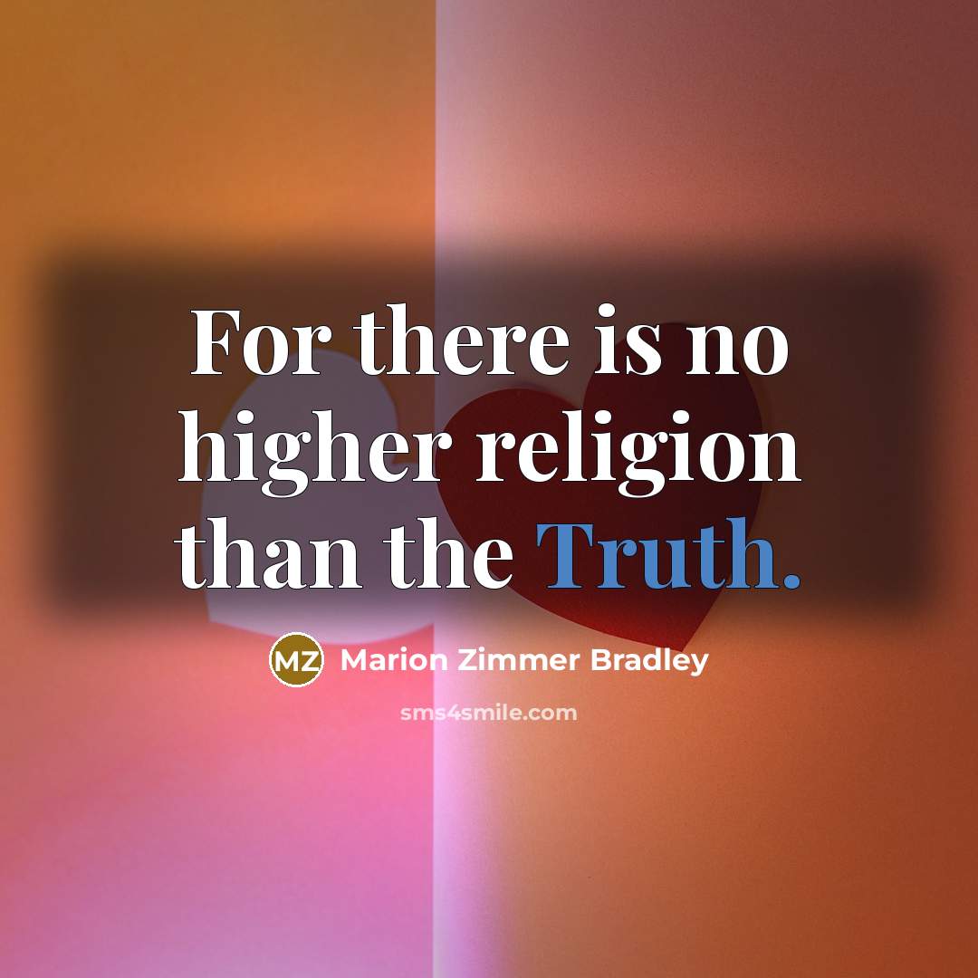 “For there is no higher religion than the Truth.” quote by Marion Zimmer Bradley