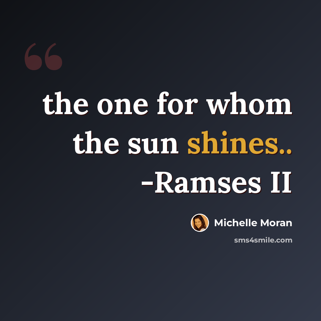 “the one for whom the sun shines.. -Ramses II” quote by Michelle Moran
