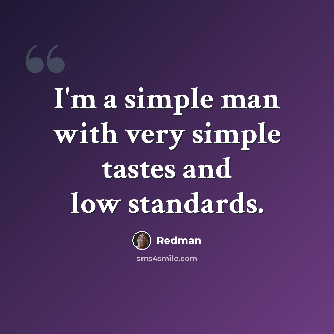 “I'm a simple man with very simple tastes and low standards.” quote by Redman