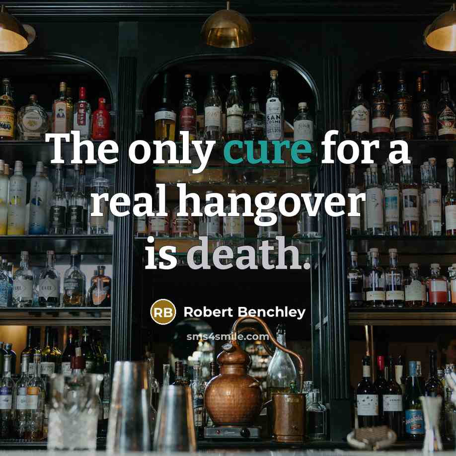 “The only cure for a real hangover is death.” quote by Robert Benchley