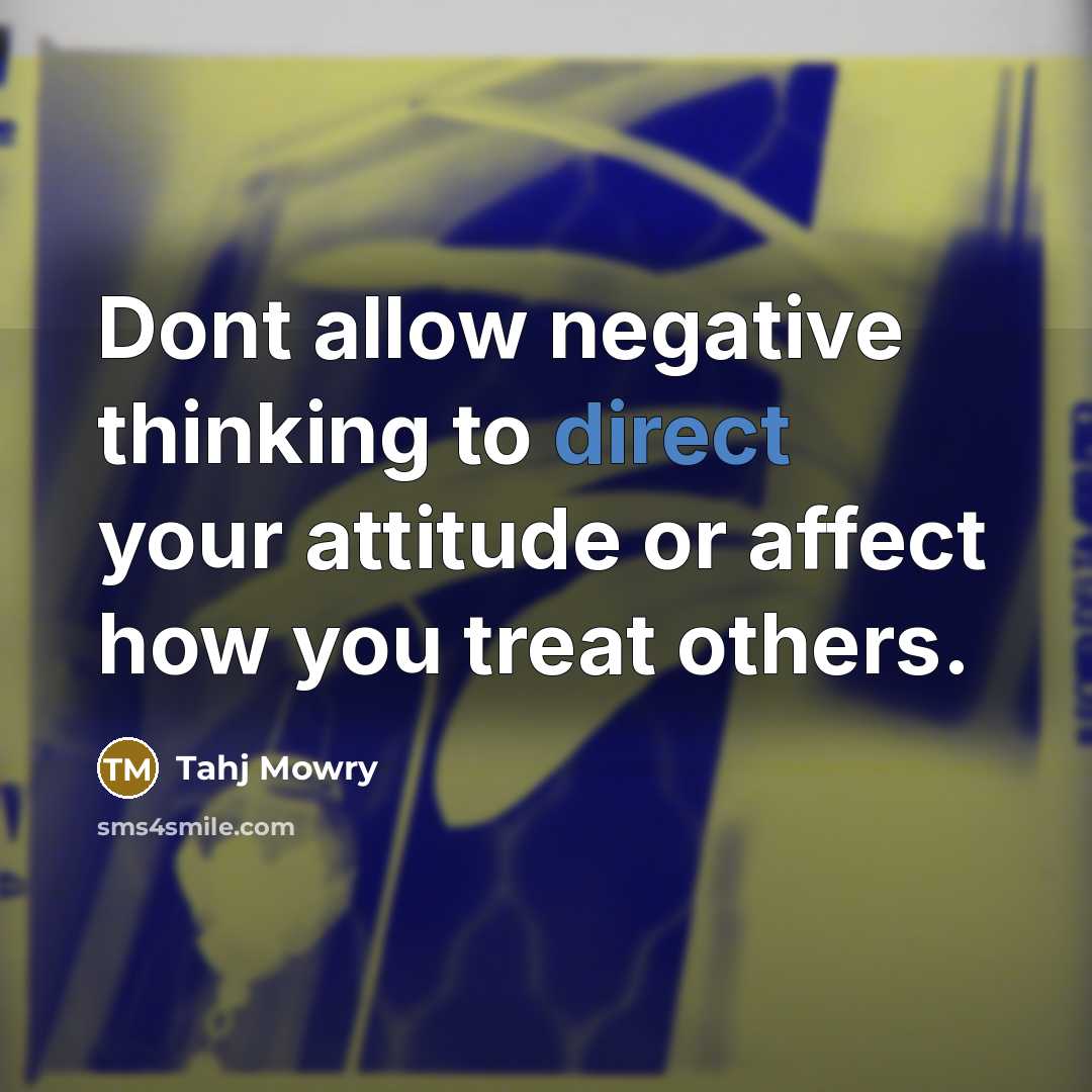 “Dont allow negative thinking to direct your attitude or affect how you treat others.” quote by Tahj Mowry