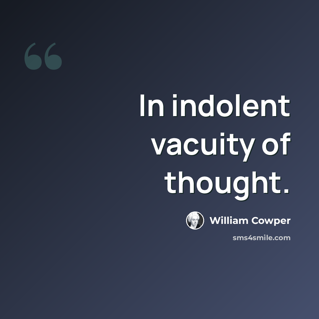 “In indolent vacuity of thought.” quote by William Cowper