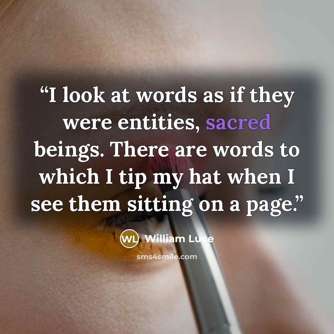 “I look at words as if they were entities, sacred beings. There are words to which I tip my hat when I see them sitting on a page.” quote by William Luce
