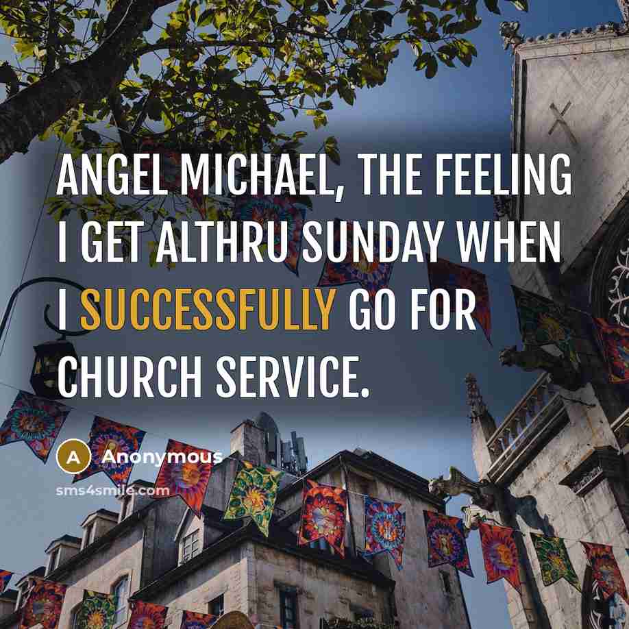 “Angel michael, the feeling I get althru sunday when I successfully go for church service.” quote by Anonymous