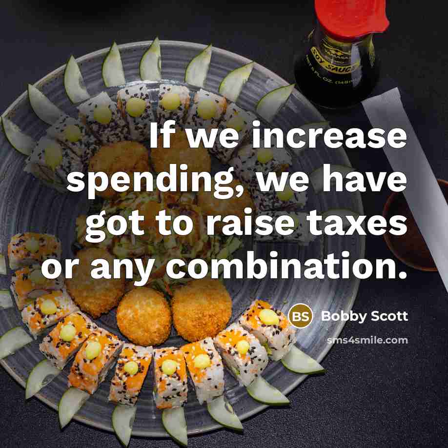 “If we increase spending, we have got to raise taxes or any combination.” quote by Bobby Scott
