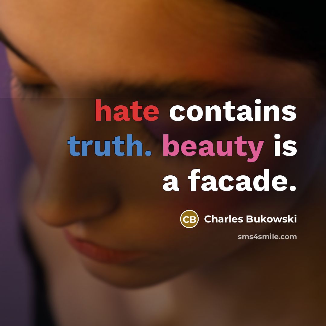“hate contains truth. beauty is a facade.” quote by Charles Bukowski