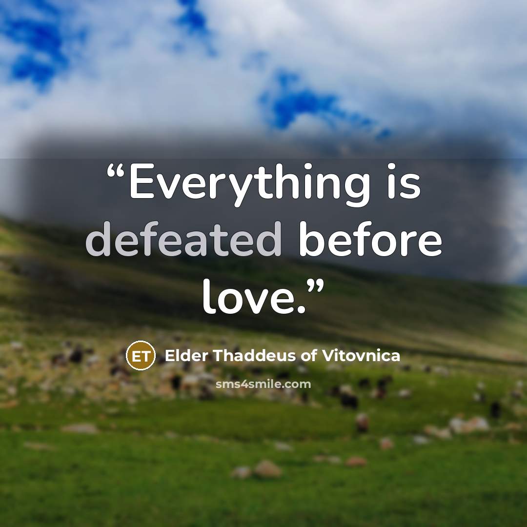 “Everything is defeated before love.” quote by Elder Thaddeus of Vitovnica