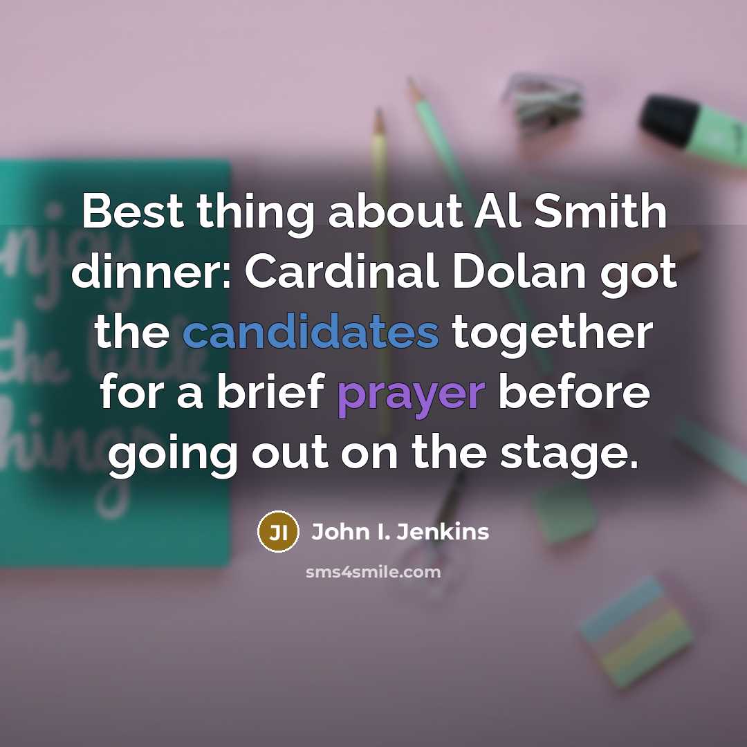 “Best thing about Al Smith dinner: Cardinal Dolan got the candidates together for a brief prayer before going out on the stage.” quote by John I. Jenkins