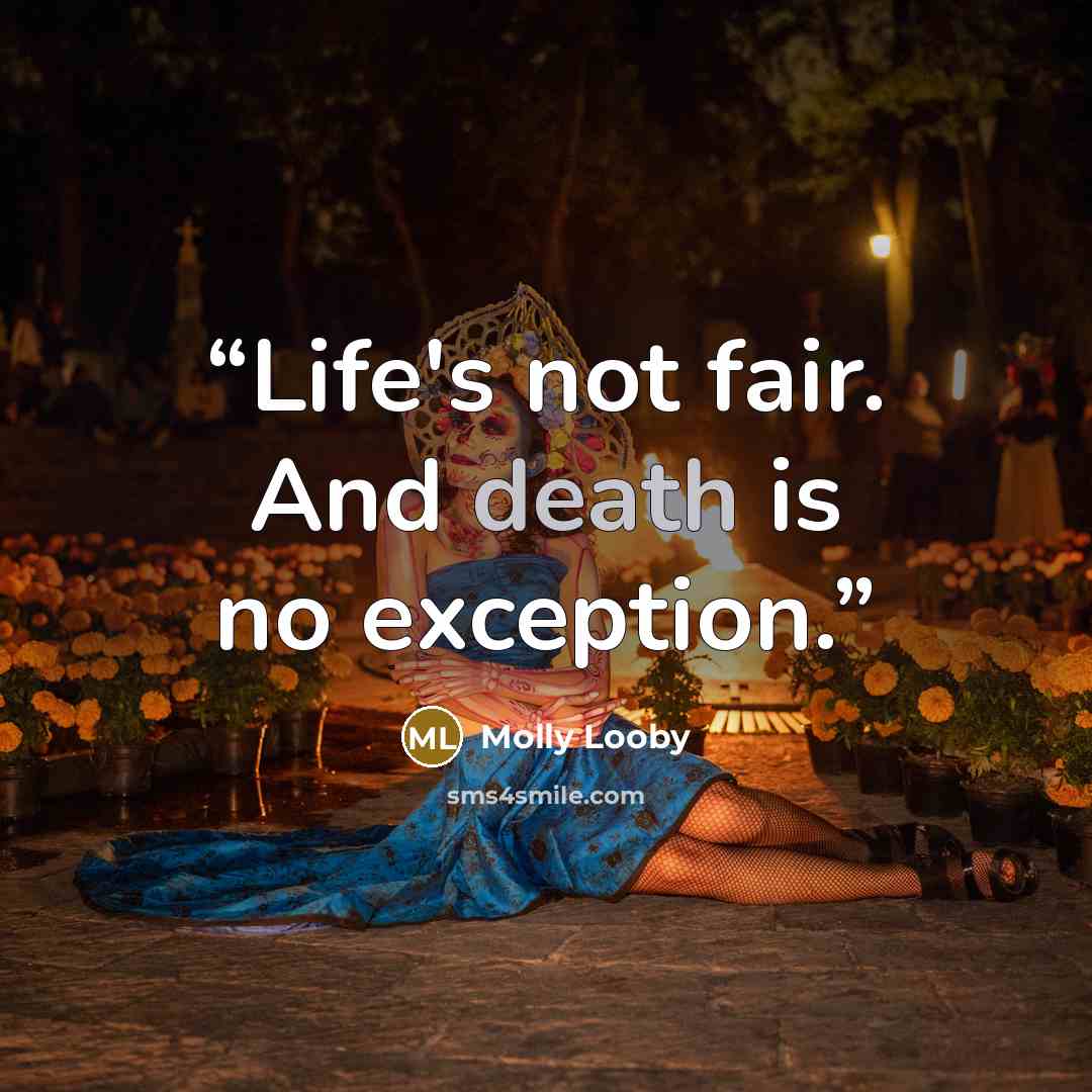 “Life's not fair. And death is no exception.” quote by Molly Looby