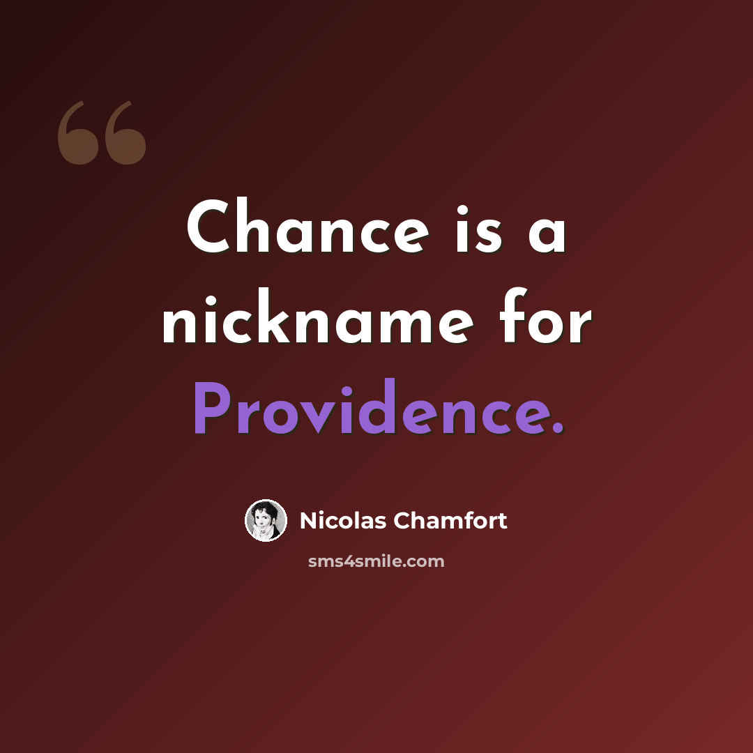“Chance is a nickname for Providence.” quote by Nicolas Chamfort