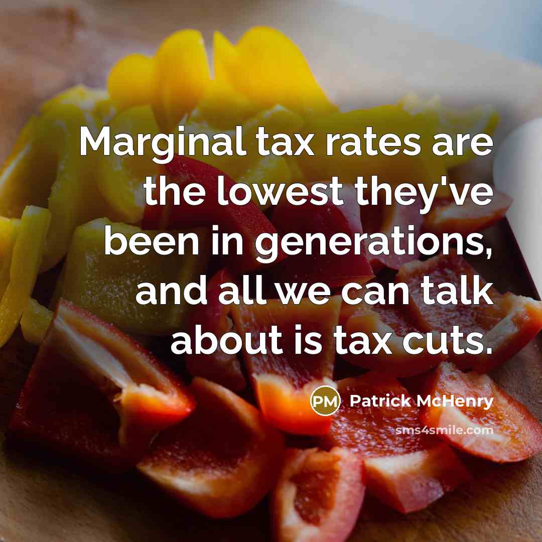 “Marginal tax rates are the lowest they've been in generations, and all we can talk about is tax cuts.” quote by Patrick McHenry