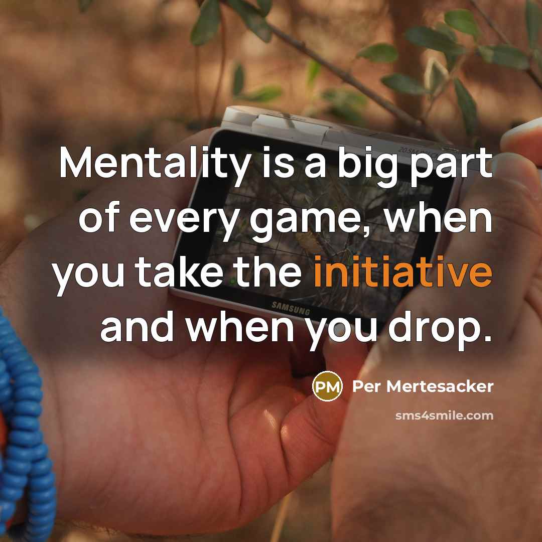 “Mentality is a big part of every game, when you take the initiative and when you drop.” quote by Per Mertesacker