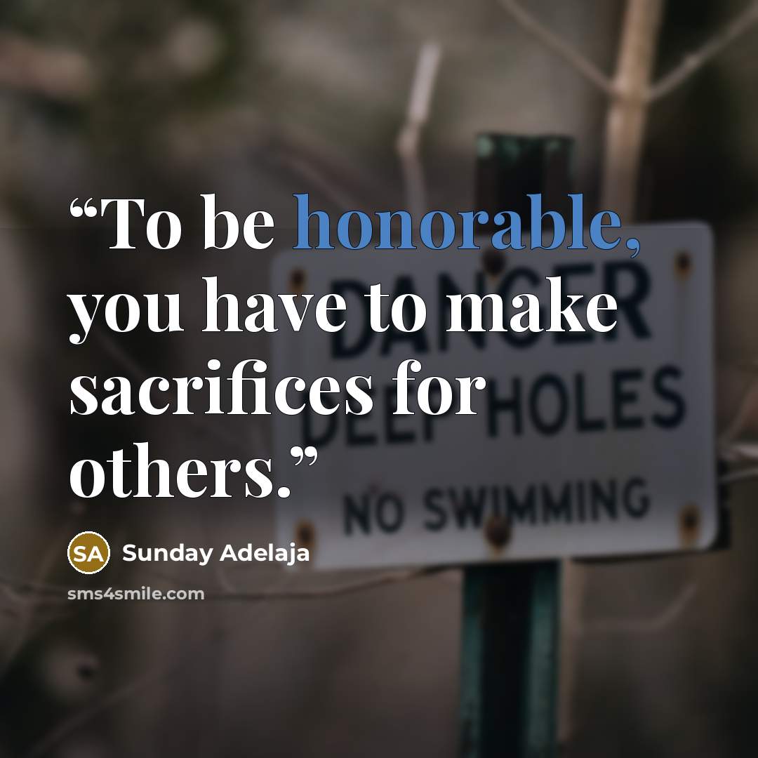 “To be honorable, you have to make sacrifices for others.” quote by Sunday Adelaja