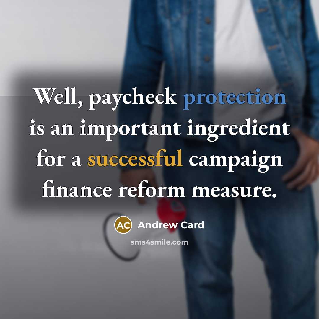 “Well, paycheck protection is an important ingredient for a successful campaign finance reform measure.” quote by Andrew Card
