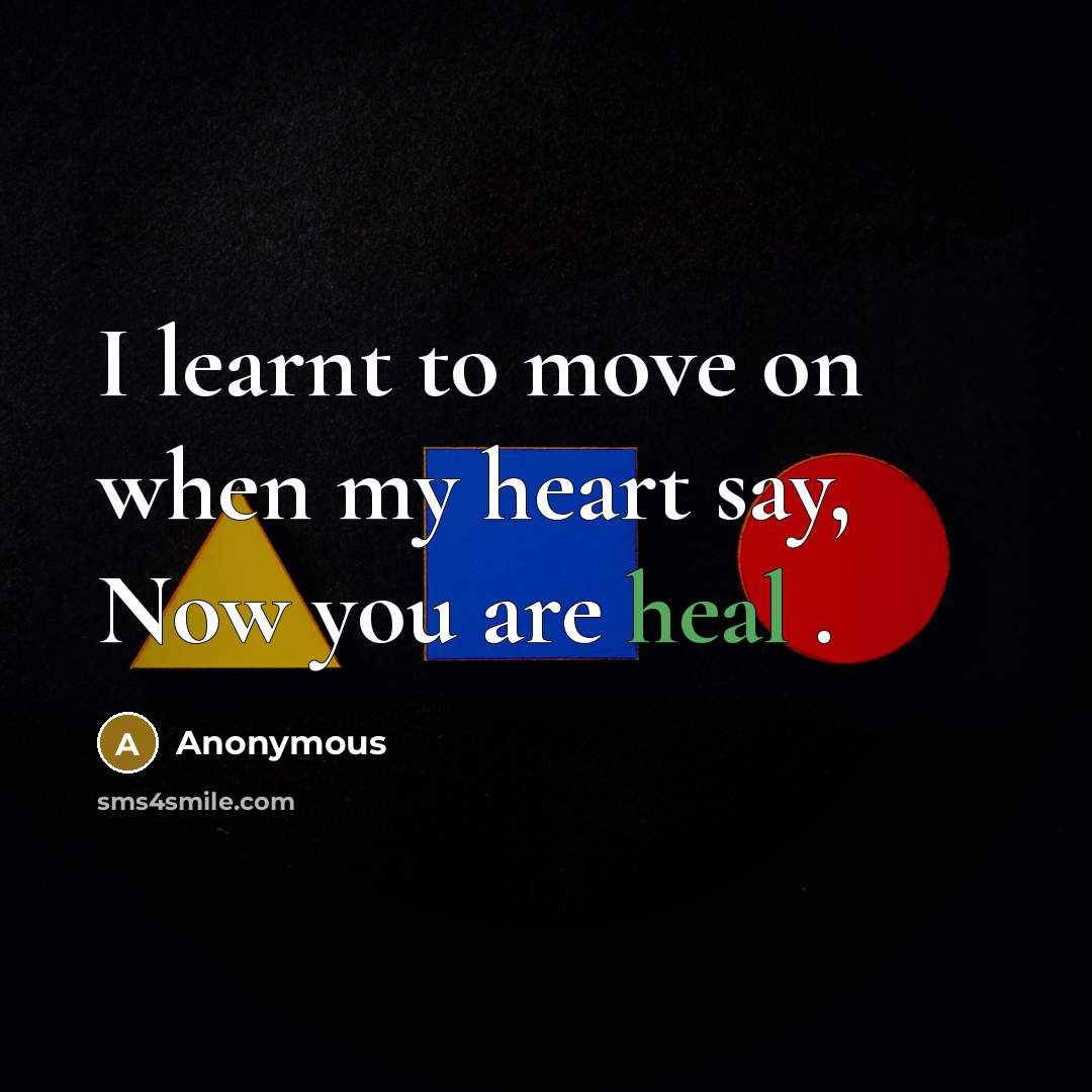 “I learnt to move on when my heart say, Now you are heal .” quote by Anonymous