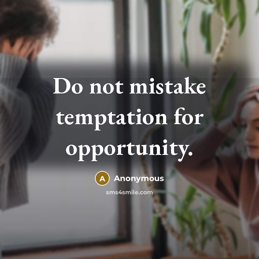 “Do not mistake temptation for opportunity.” quote by Anonymous