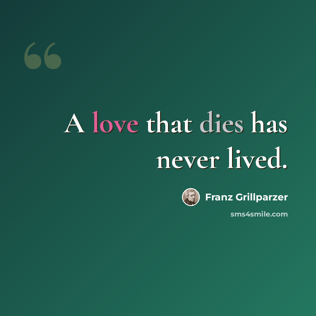 “A love that dies has never lived.” quote by Franz Grillparzer