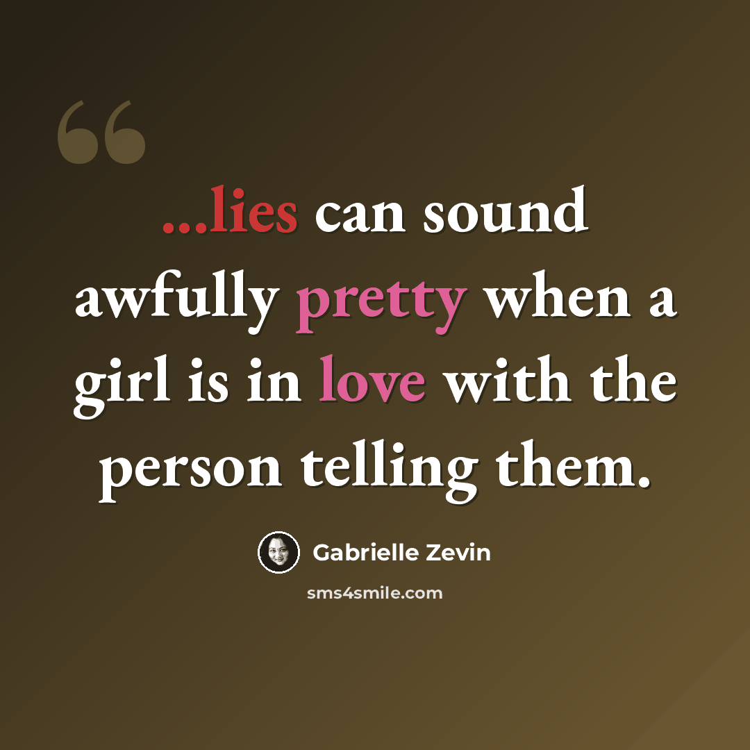 “...lies can sound awfully pretty when a girl is in love with the person telling them.” quote by Gabrielle Zevin
