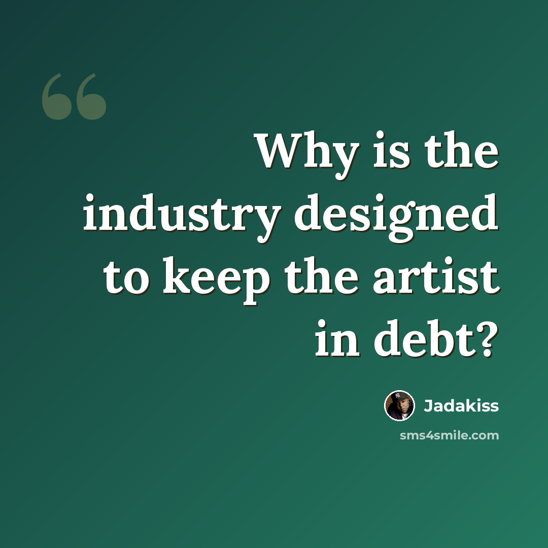 “Why is the industry designed to keep the artist in debt?” quote by Jadakiss