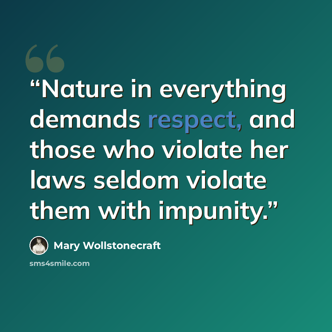 “Nature in everything demands respect, and those who violate her laws seldom violate them with impunity.” quote by Mary Wollstonecraft