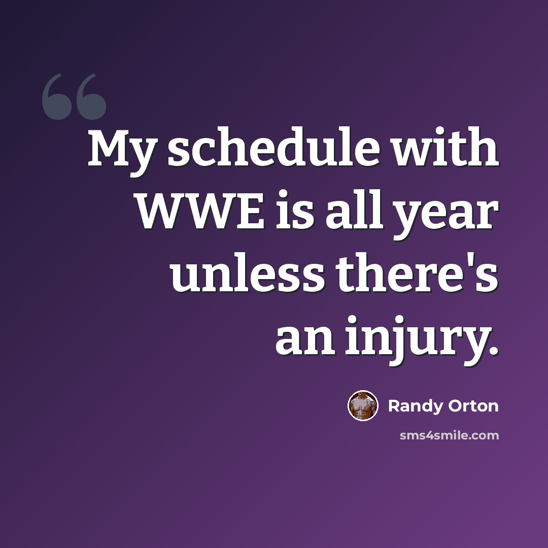 “My schedule with WWE is all year unless there's an injury.” quote by Randy Orton