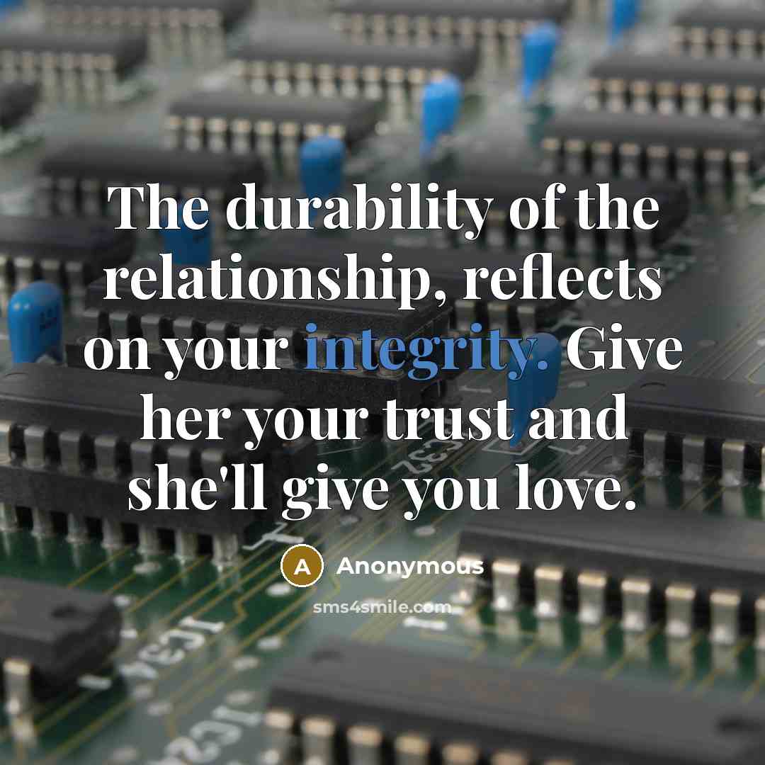 “The durability of the relationship, reflects on your integrity. Give her your trust and she'll give you love.” quote by Anonymous