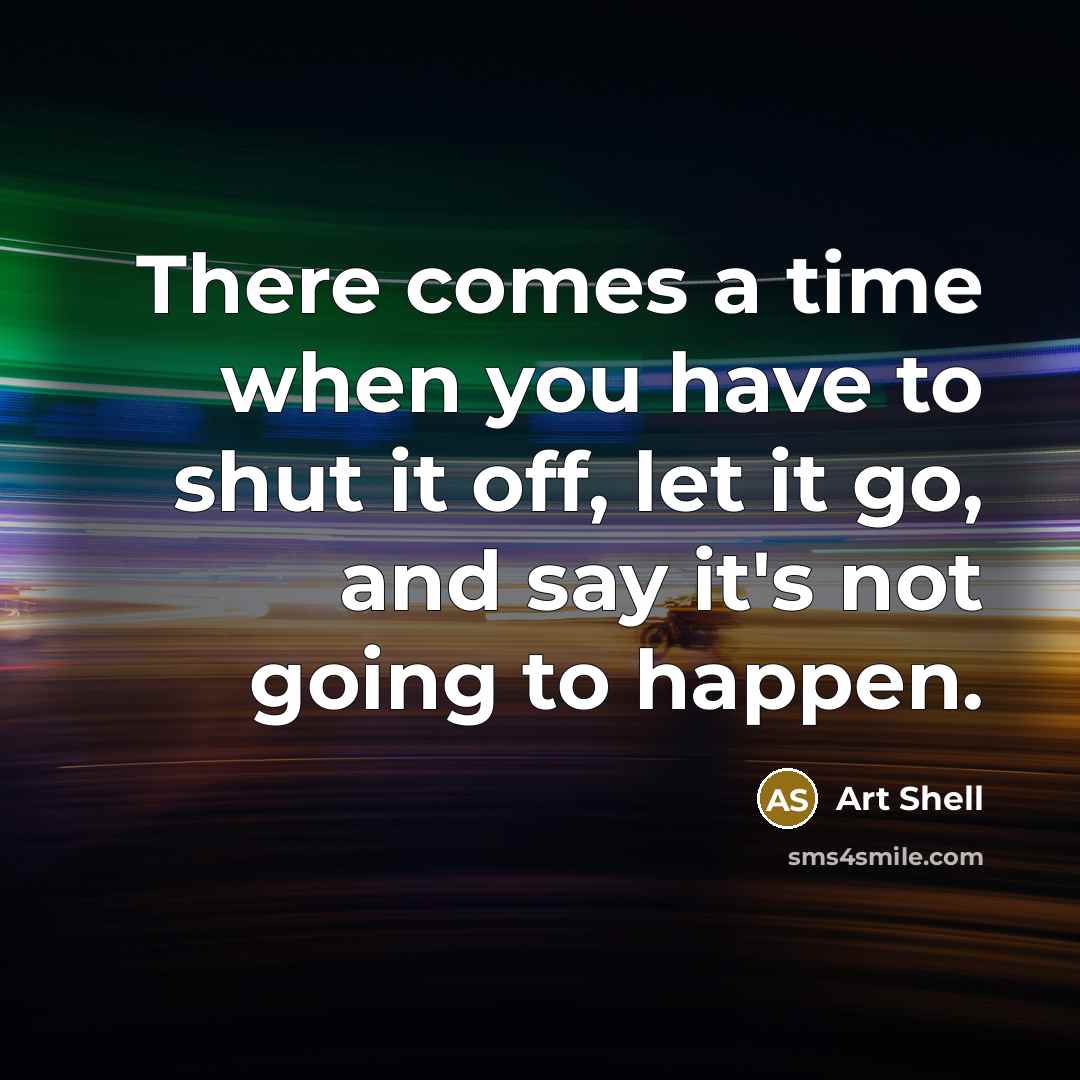 “There comes a time when you have to shut it off, let it go, and say it's not going to happen.” quote by Art Shell