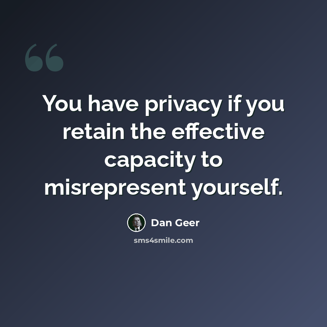 “You have privacy if you retain the effective capacity to misrepresent yourself.” quote by Dan Geer