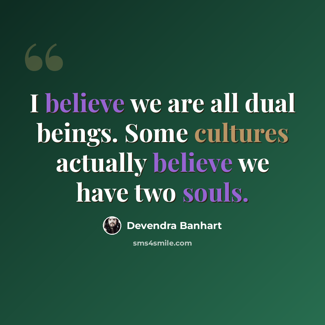 “I believe we are all dual beings. Some cultures actually believe we have two souls.” quote by Devendra Banhart