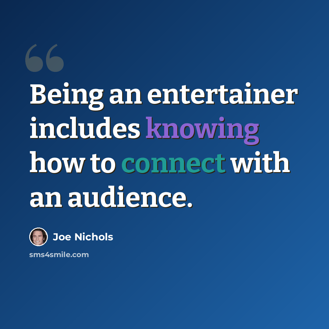 “Being an entertainer includes knowing how to connect with an audience.” quote by Joe Nichols