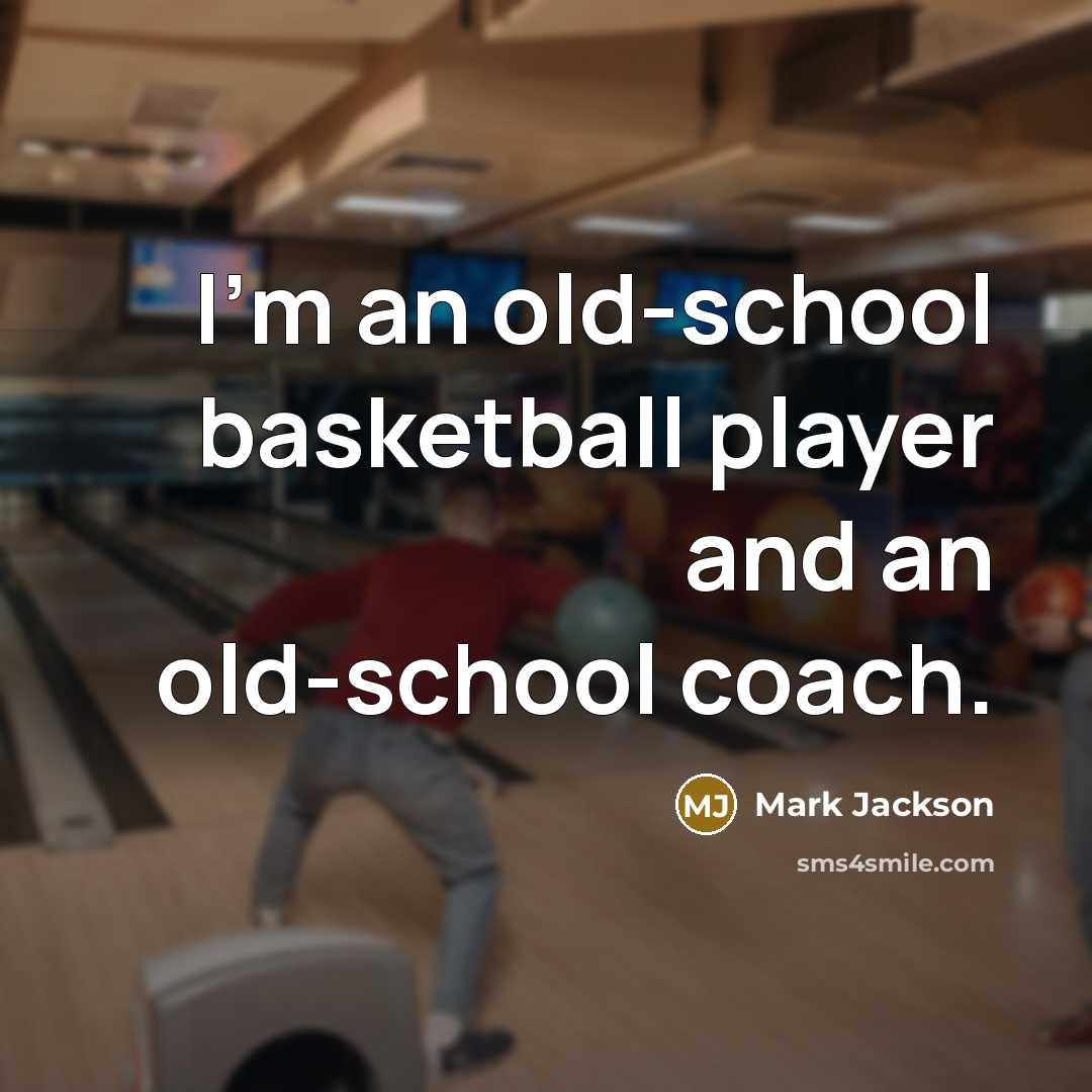 “I'm an old-school basketball player and an old-school coach.” quote by Mark Jackson