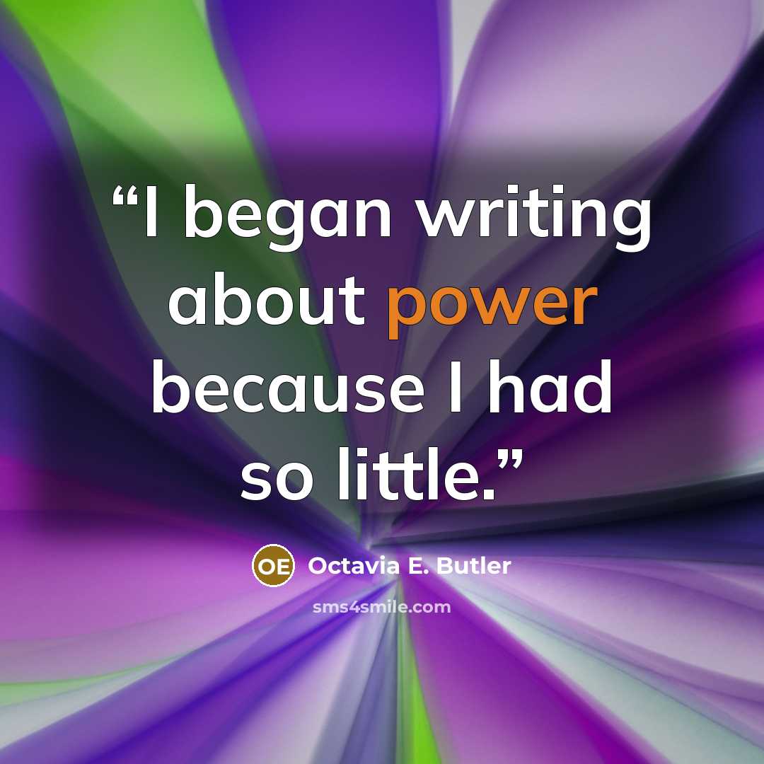 “I began writing about power because I had so little.” quote by Octavia E. Butler