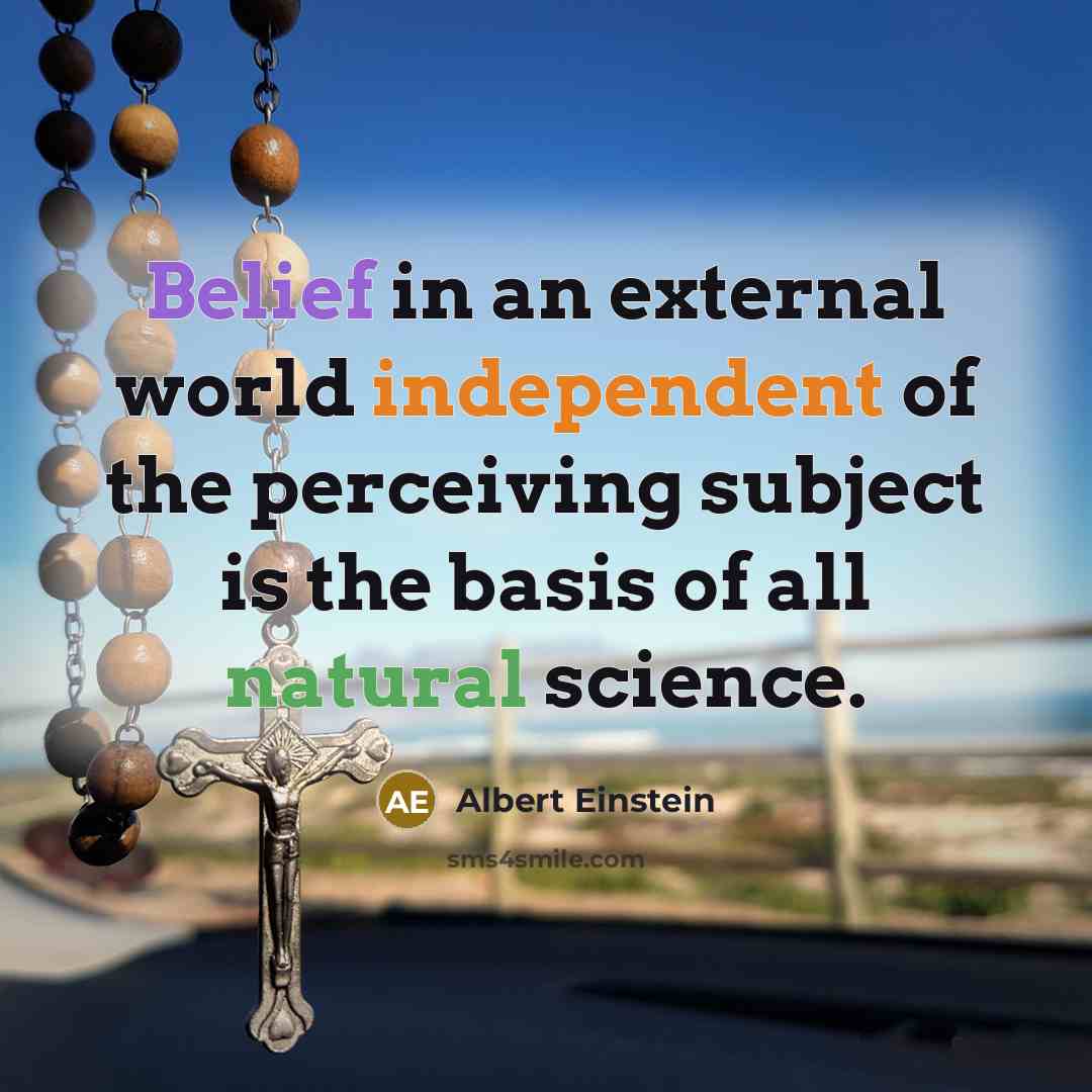 “Belief in an external world independent of the perceiving subject is the basis of all natural science.” quote by Albert Einstein