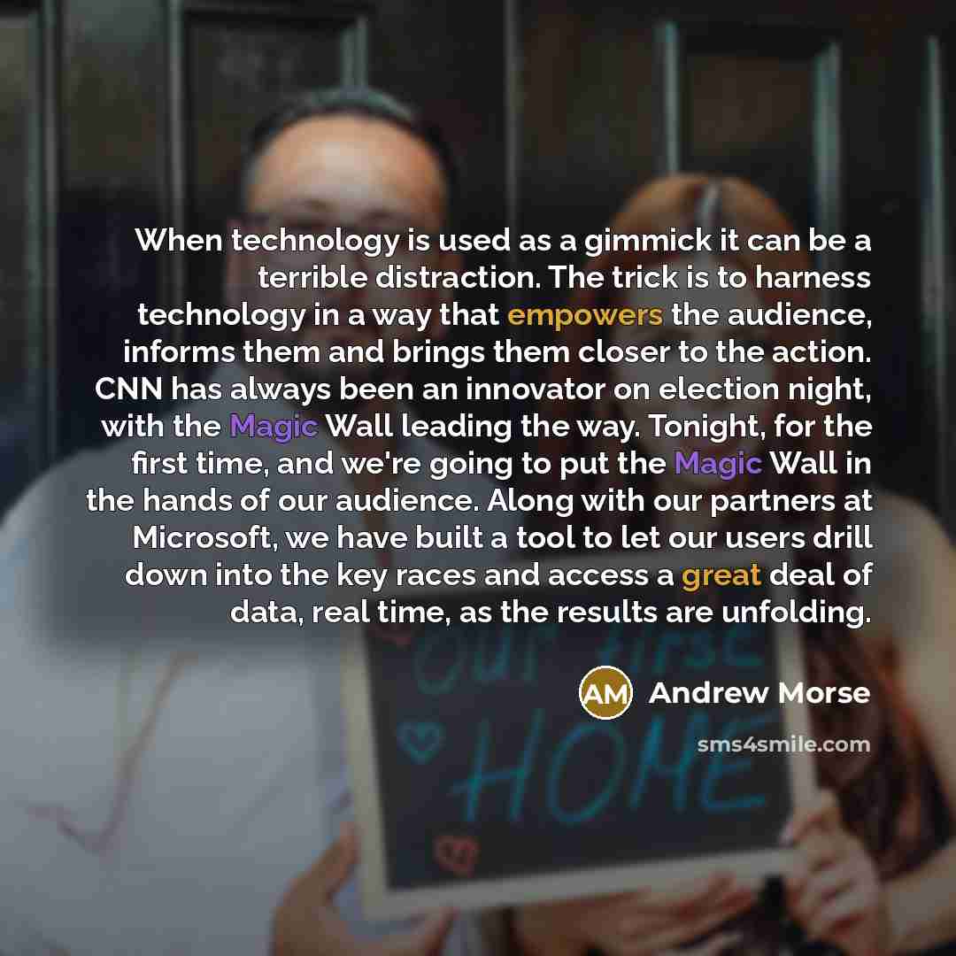 “When technology is used as a gimmick it can be a terrible distraction. The trick is to harness technology in a way that empowers the audience, informs them and brings them closer to the action. CNN has always been an innovator on election night, with the Magic Wall leading the way. Tonight, for…” quote by Andrew Morse