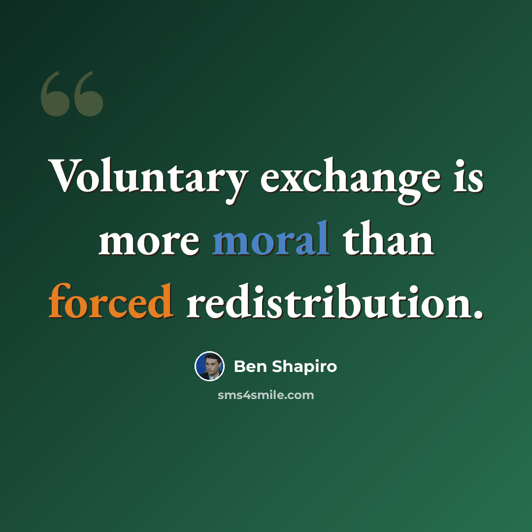 “Voluntary exchange is more moral than forced redistribution.” quote by Ben Shapiro
