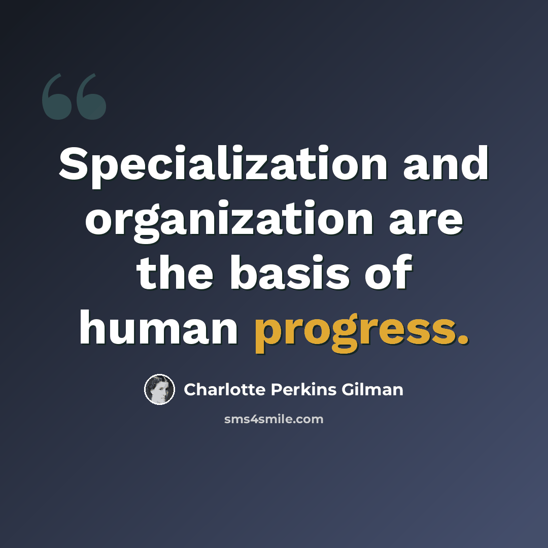 “Specialization and organization are the basis of human progress.” quote by Charlotte Perkins Gilman