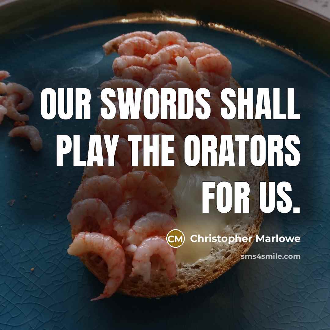 “Our swords shall play the orators for us.” quote by Christopher Marlowe
