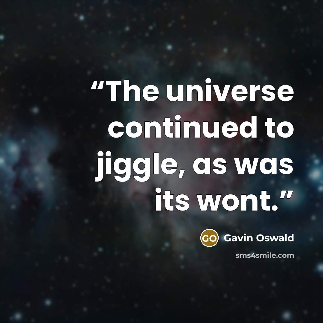 “The universe continued to jiggle, as was its wont.” quote by Gavin Oswald