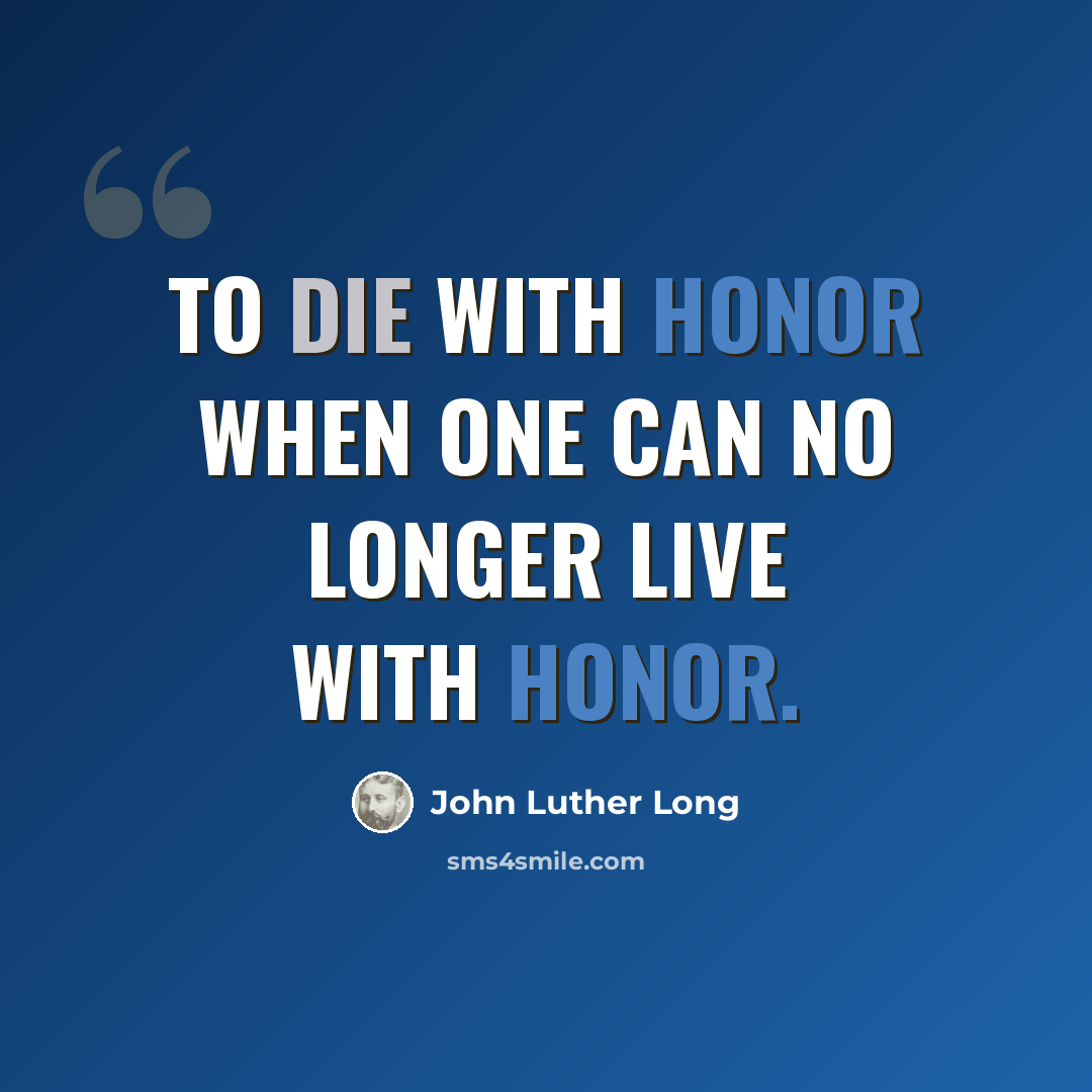“To die with honor when one can no longer live with honor.” quote by John Luther Long