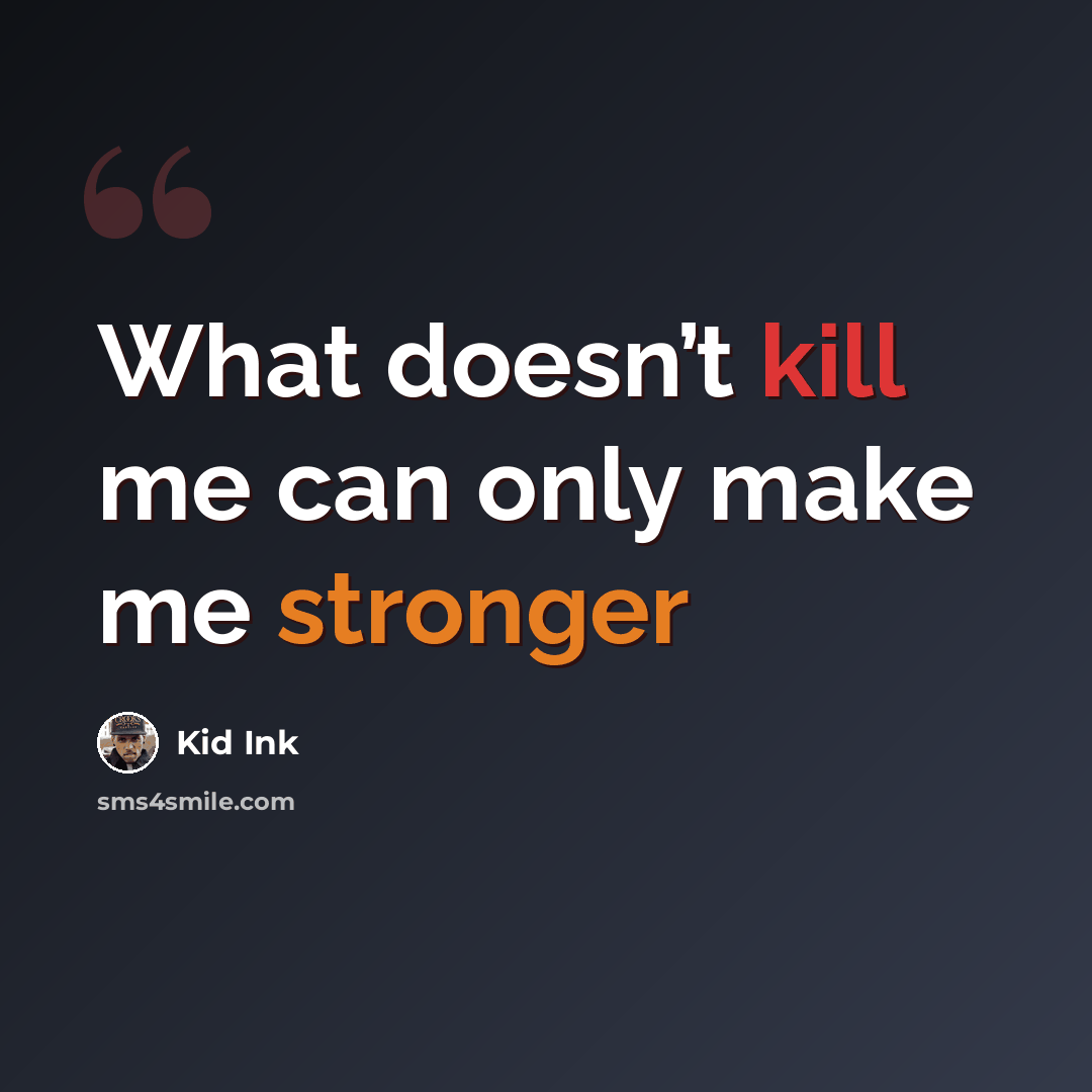 “What doesn’t kill me can only make me stronger” quote by Kid Ink