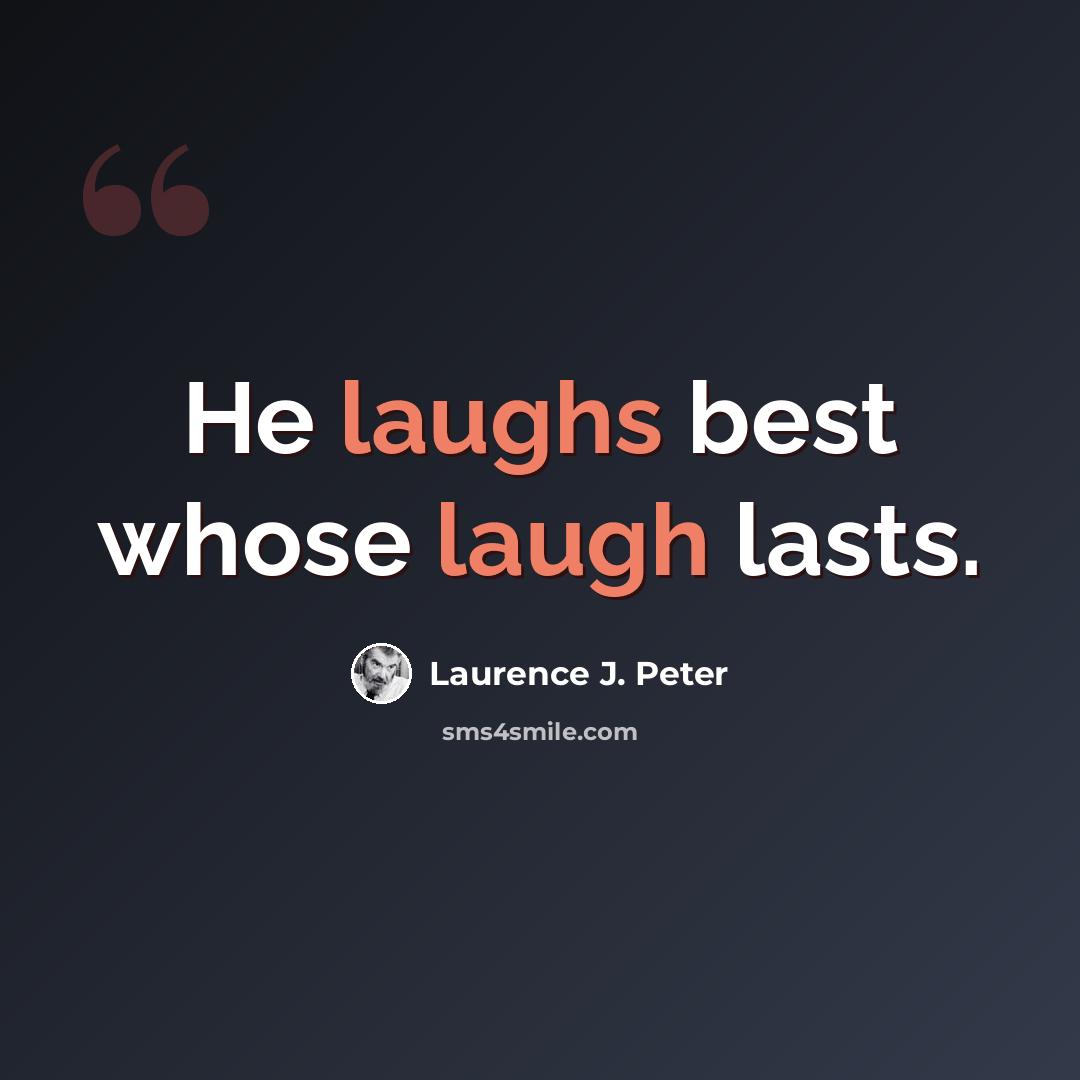 “He laughs best whose laugh lasts.” quote by Laurence J. Peter