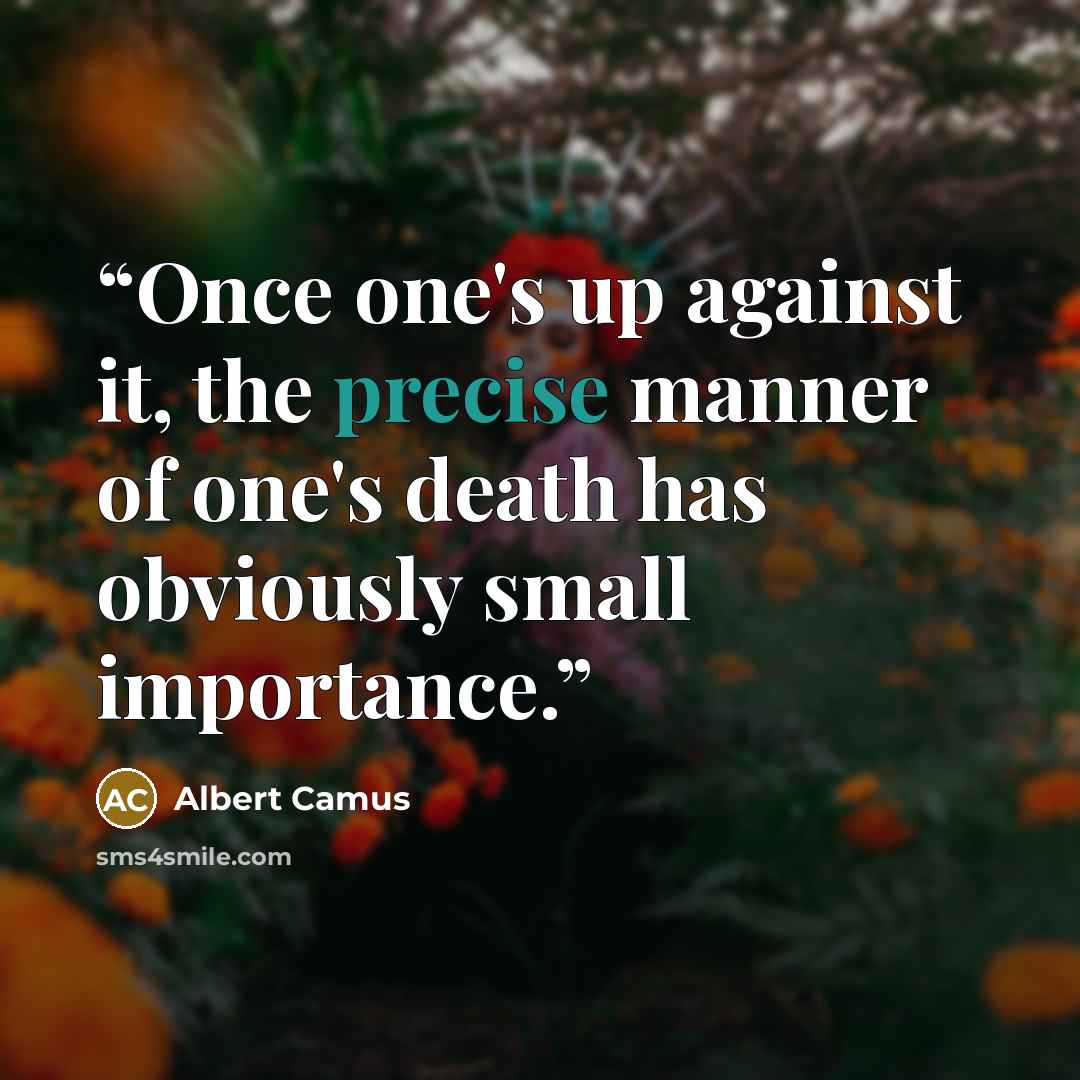 “Once one's up against it, the precise manner of one's death has obviously small importance.” quote by Albert Camus