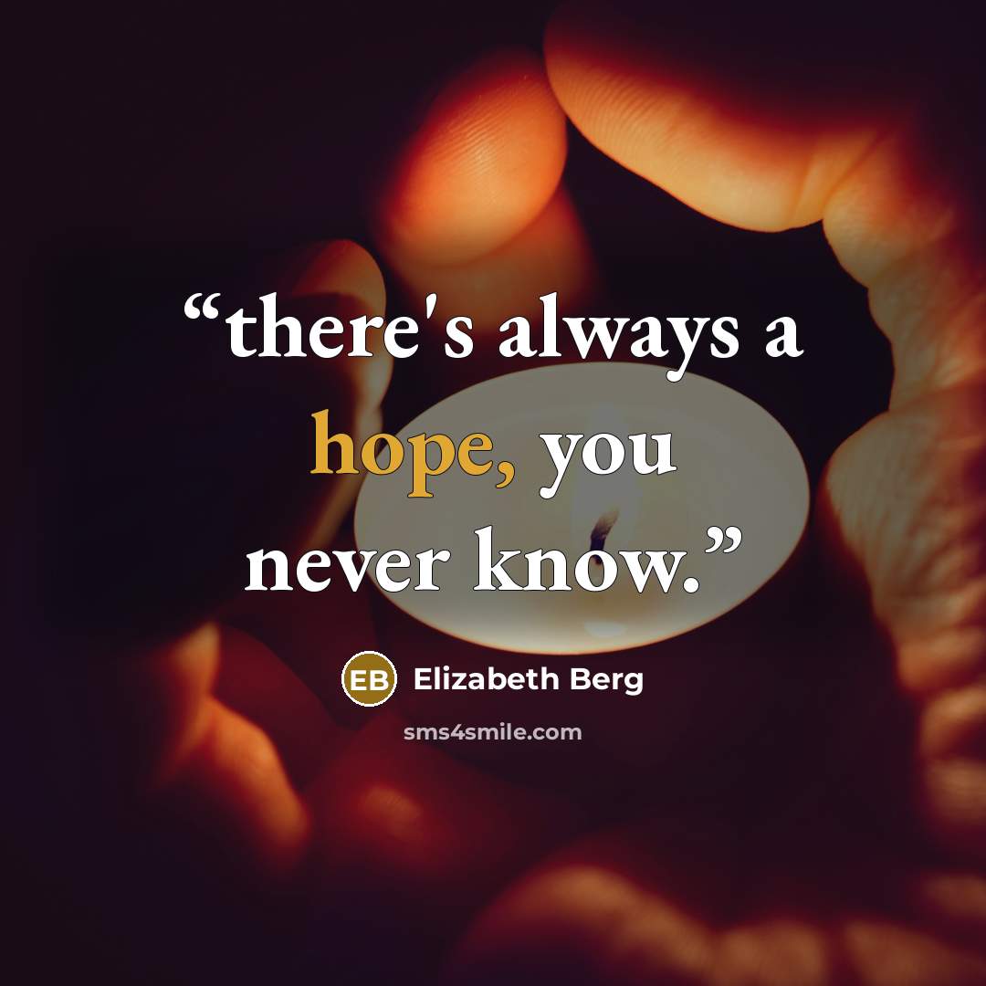 “there's always a hope, you never know.” quote by Elizabeth Berg