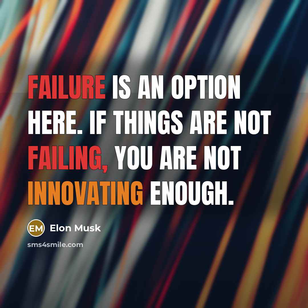 “Failure is an option here. If things are not failing, you are not innovating enough.” quote by Elon Musk
