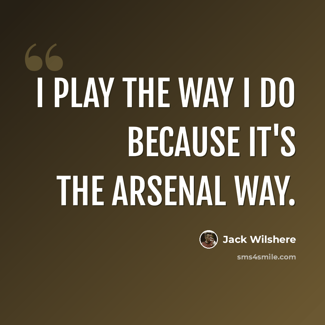 “I play the way I do because it's the Arsenal way.” quote by Jack Wilshere