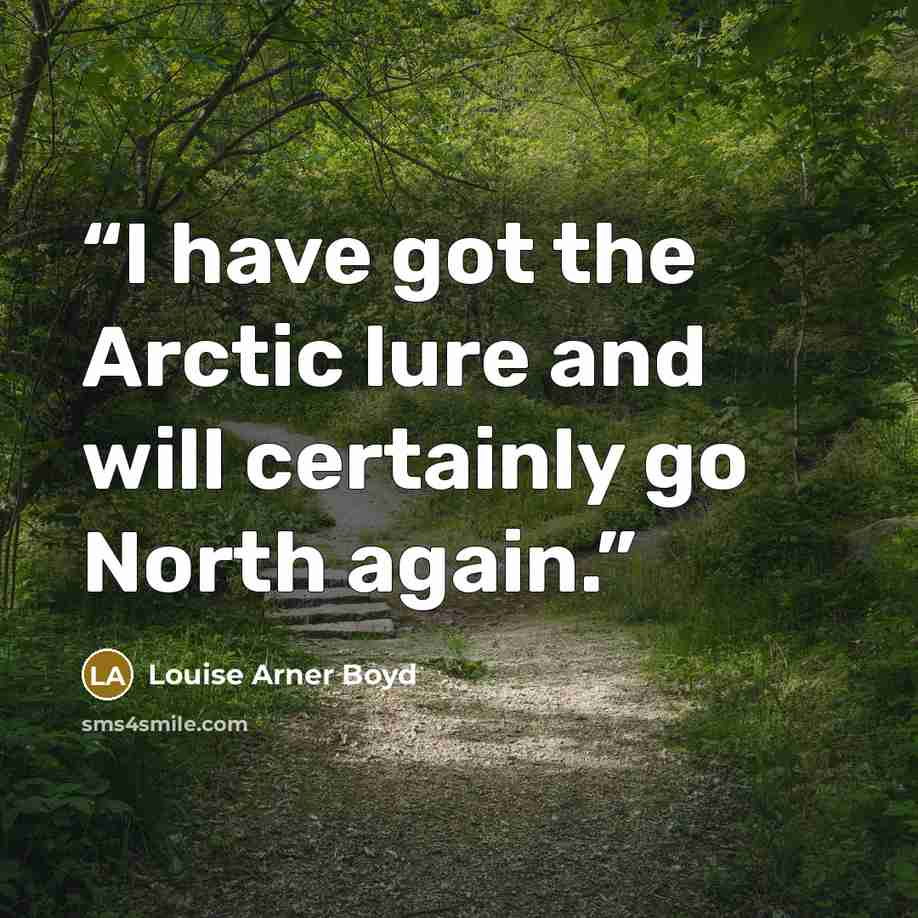 “I have got the Arctic lure and will certainly go North again.” quote by Louise Arner Boyd