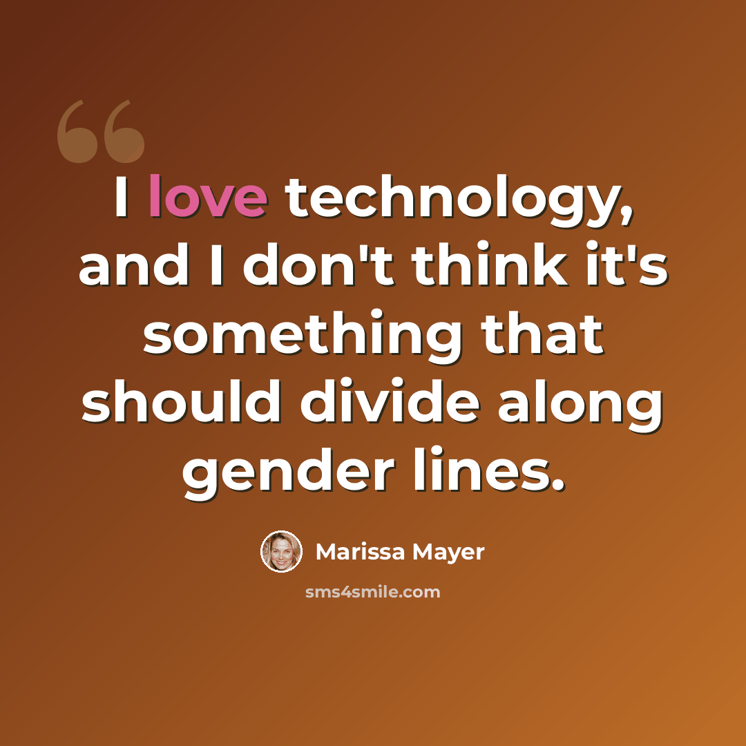 “I love technology, and I don't think it's something that should divide along gender lines.” quote by Marissa Mayer