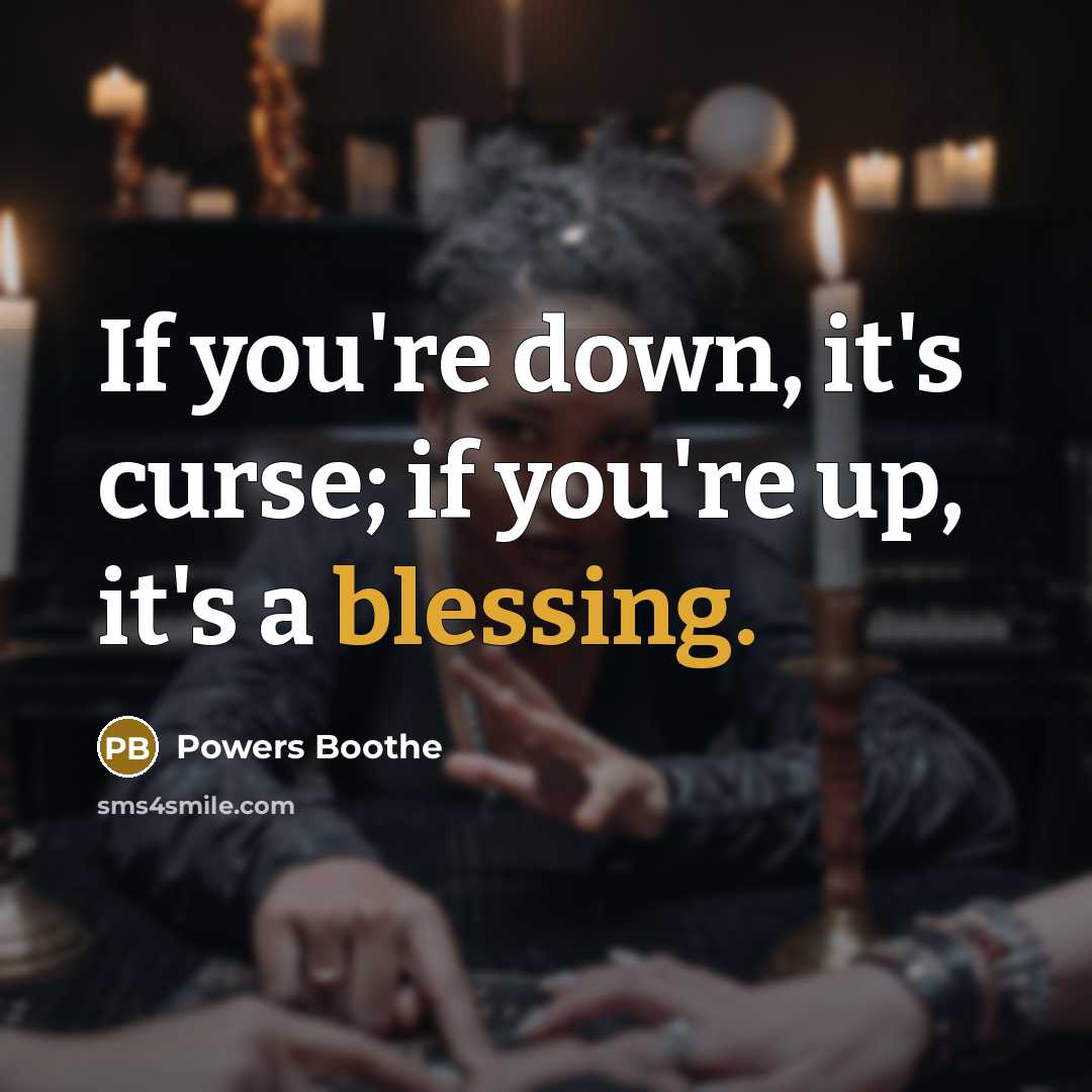 “If you're down, it's curse; if you're up, it's a blessing.” quote by Powers Boothe